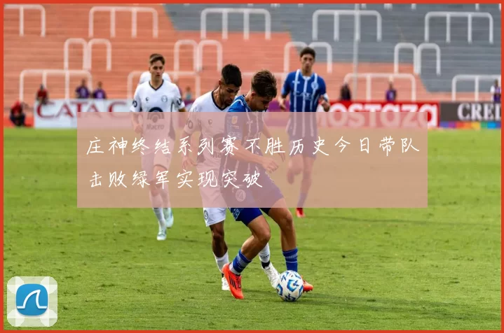 庄神终结系列赛不胜历史今日带队击败绿军实现突破